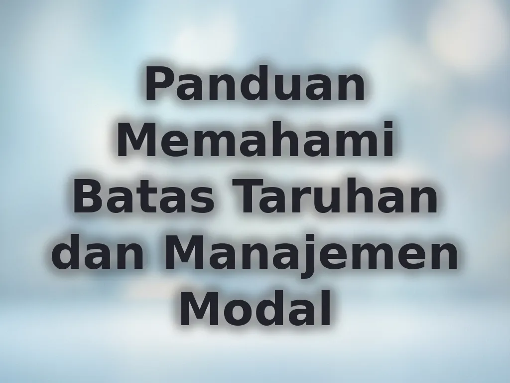 Panduan Memahami Batas Taruhan dan Manajemen Modal